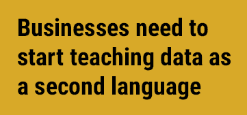 Businesses need to start teaching data science as a second language
