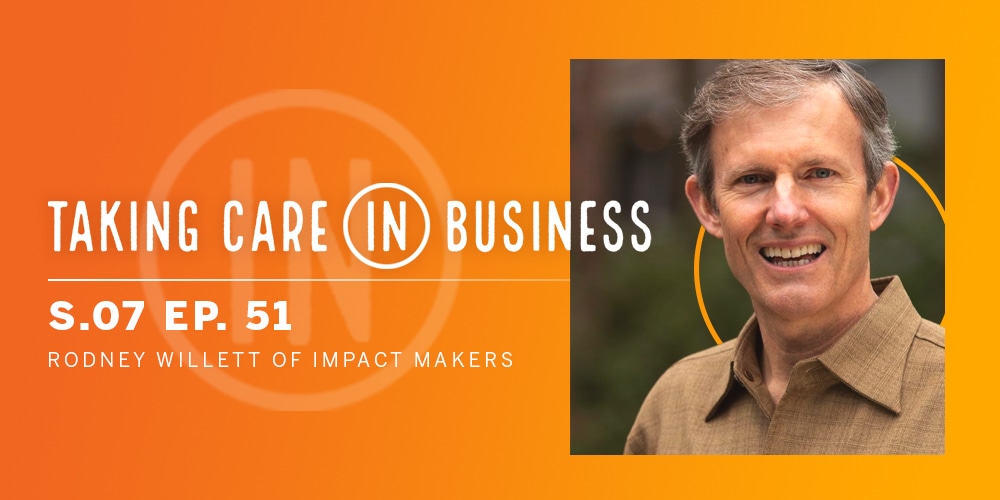 Taking Care in Business Podcast Features Impact Makers' Rodney Willett